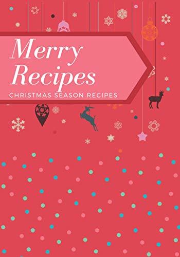 Merry Recipes: Blank Recipe Book to Write in. Be Prepared for Each Christmas and Create Your Cookbook by Recording Your Favorite Recipes. Prepared for This Special Holiday Time. Christmas Cover