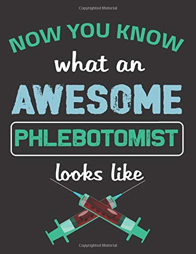 Now You Know What An Awesome Phlebotomist Looks Like: blank lined journal and notebook for Nurse instructor Gifts and Nursing Student gifts Appreciation Gift Idea for Instructors