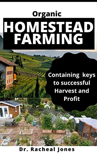 ORGANIC HOMESTEAD FARMING: Building Your Self-Sufficient Homestead Farming, From Start to Finish Including Ultimate Guide to Growing Your Own Food, Raising ... and other Mini-Farming (English Edition)