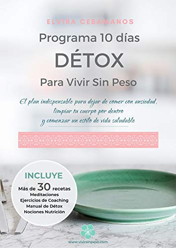 Programa 10 días DÉTOX - para Vivir Sin Peso: El plan indispensable para dejar de comer con ansiedad, limpiar tu cuerpo por dentro y comenzar un estilo de vida saludable