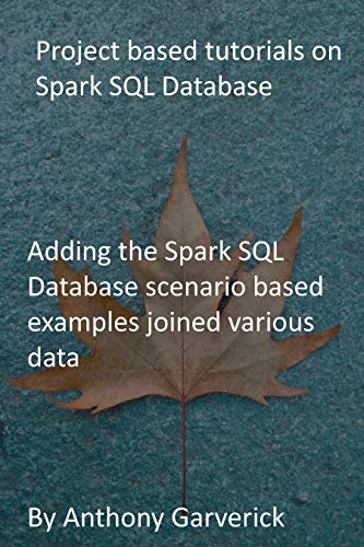 Project based tutorials on Spark SQL Database: Adding the Spark SQL Database scenario based examples joined various data (English Edition)