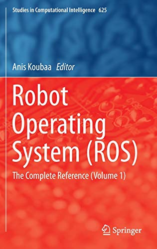 Robot Operating System (ROS): The Complete Reference (Volume 1): 625 (Studies in Computational Intelligence)