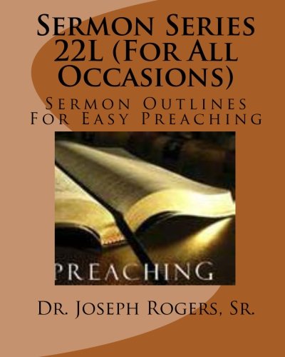 Sermon Series 22L (For All Occasions): Sermon Outlines For Easy Preaching: Volume 100