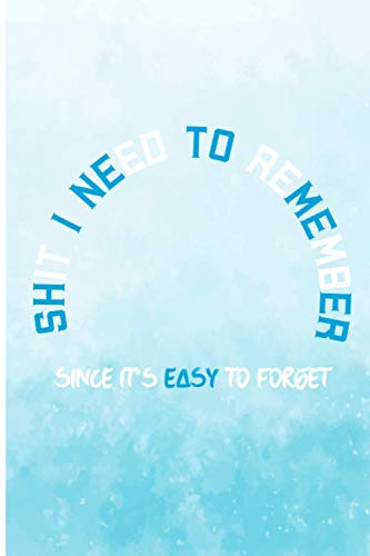 Shit I Need To Remember : Since It's Easy To Forget: 120-Page Funny Soft Cover Sarcastic Blank Lined Journal Makes Great Brother, Great Gift Notebook ... Funny Saying On Cover Dad or Uncle Gift Idea