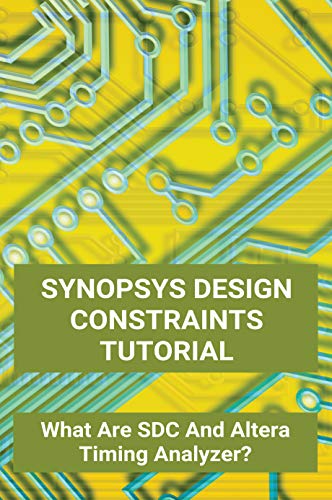 Synopsys Design Constraints Tutorial: What Are SDC And Altera Timing Analyzer?: Using The Synopsys Design Constraints Format (English Edition)