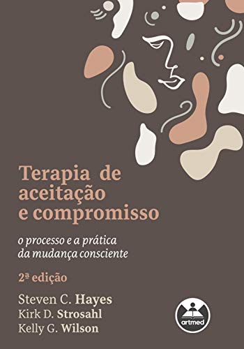 Terapia de Aceitação e Compromisso: O Processo e a Prática da Mudança Consciente (Portuguese Edition)