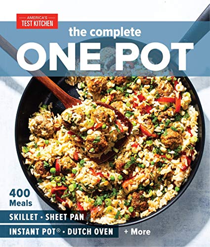 The Complete One Pot Cookbook: 400 Complete Meals for Your Skillet, Dutch Oven, Sheet Pan, Roasting Pan, Instant Pot, Slow Cooker, and More (The Complete Atk Cookbook)