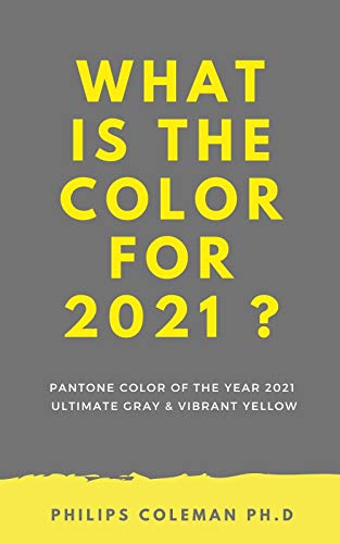 WHAT IS THE COLOR FOR 2021 ?: Pantone Color Of The Year 2021 Ultimate Gray & Vibrant Yellow (English Edition)