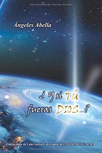 ¿Y si TÚ fueras Dios...?: Descubre las claves de conexión con esta realidad y transforma tu vida