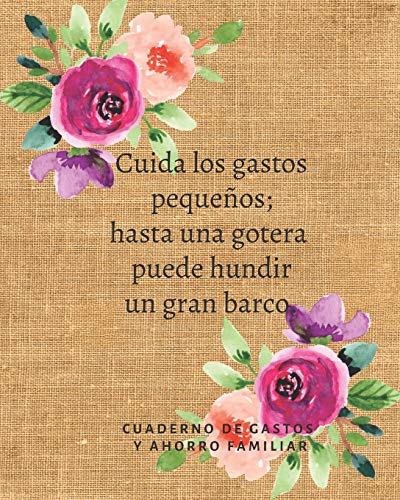 Cuida los gastos pequeños; hasta una gotera puede hundir un gran barco Cuaderno de Gastos y Ahorro Familiar: Planificador contable de finanzas ... Cuentas para el Ahorro Domestico 20 x 25 cm