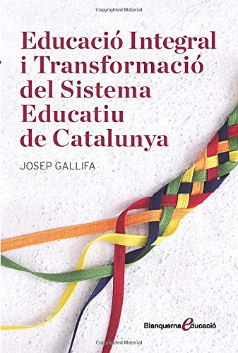 Educació Integral i transformació Del Sistema Educatiu De Catalunya: 2 (Blanquerna Educació)