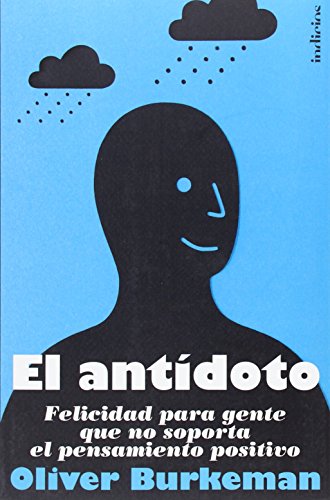 El antídoto: Felicidad para gente que no soporta el pensamiento positivo (Indicios no ficción)