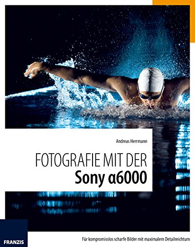 Fotografie mit der Sony Alpha 6000 (German Edition)