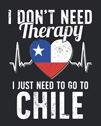 I Don't Need Therapy I Just Need To Go To Chile: Chile Travel Journal | Chile Vacation Journal | 150 Pages 8x10 | Packing Check List | To Do Lists | Outfit Planner And Much More