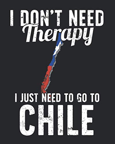 I Don't Need Therapy I Just Need To Go To Chile: Chile Travel Journal | Chile Vacation Journal | 150 Pages 8x10 | Packing Check List | To Do Lists | Outfit Planner And Much More