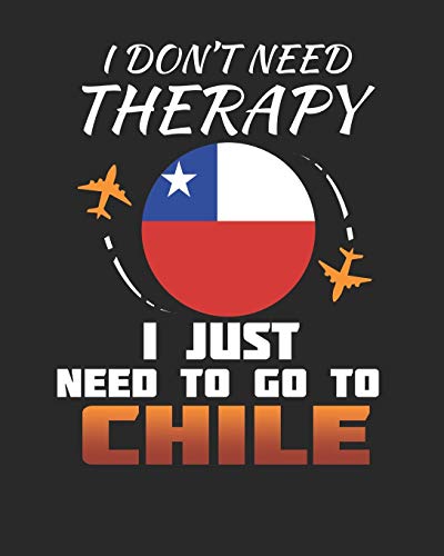 I Don't Need Therapy I Just Need To Go To Chile: Chile Travel Journal| Chile Vacation Journal | 150 Pages 8x10 | Packing Check List | To Do Lists | Outfit Planner And Much More