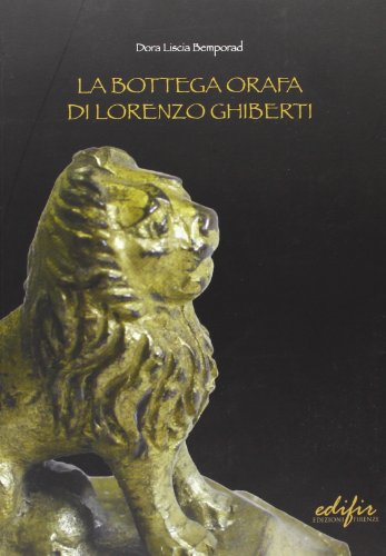 La bottega orafa di Lorenzo Ghiberti. Ediz. illustrata (Arti del fuoco)