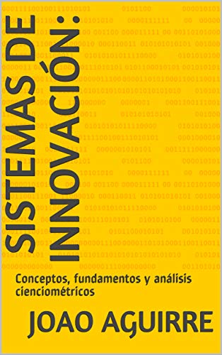 SISTEMAS DE INNOVACIÓN: : Conceptos, fundamentos y análisis cienciométricos (Factores Estratégicos determinantes del desempeño innovador Sectorial  nº 1)