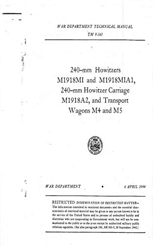 TAI 9-344 24-0-mm Howitzers M1918MI and M 1918MIA 1, 240-mm Howitzer Carriage _ M1918 A2, and Transport Wagons M4 and M5 1944 (War Department Technical Manual) (English Edition)