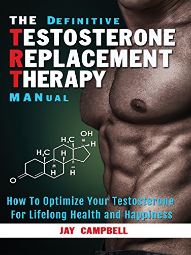 The Definitive Testosterone Replacement Therapy MANual: How to Optimize Your Testosterone for Lifelong Health and Happiness (English Edition)