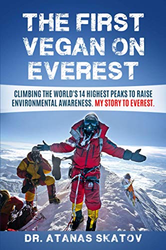 The First Vegan on Everest: Climbing the World's 14 highest peaks to raise environmental awareness. My story to Everest. (14 x 8000 x Vegan)