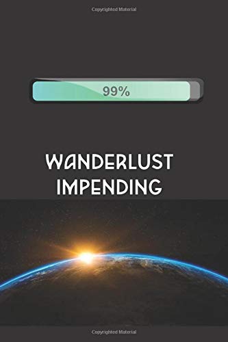 WANDERLUST IMPENDING: Travel notebook to write in, lined pages, perfect gift for anyone who has the travel bug, take it everywhere with you, for men women who have wanderlust