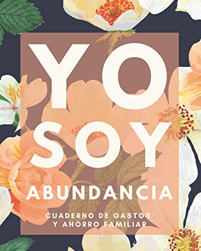 Yo soy abundancia Cuaderno de Gastos y Ahorro Familiar: Planificador contable de finanzas personales Budget Planner Libro de Cuentas para el Ahorro Domestico 20 x 25 cm