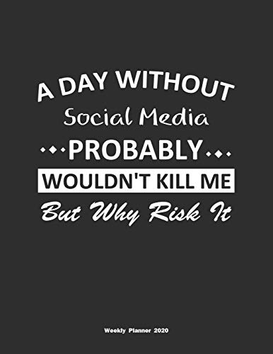 A Day Without Social Media Probably Wouldn't Kill Me But Why Risk It Weekly Planner 2020: Weekly Calendar / Planner Social Media Gift , 146 Pages, 8.5x11, Soft Cover, Matte Finish