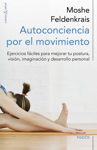 Autoconciencia por el movimiento: Ejercicios fáciles para mejorar tu postura, visión, imaginación y desarrollo personal (Cuerpo y Salud)