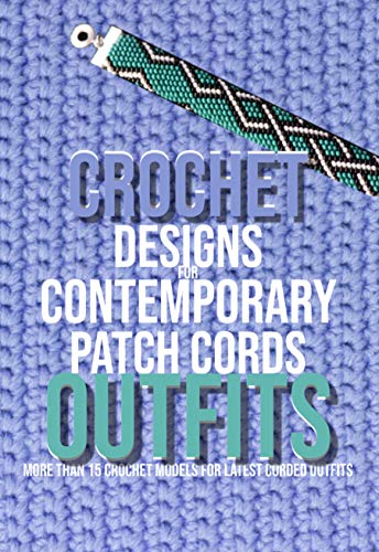 Crochet Designs For Contemporary Patch Cords Outfits 18 Crochet Models For Latest Corded Outfits (English Edition)