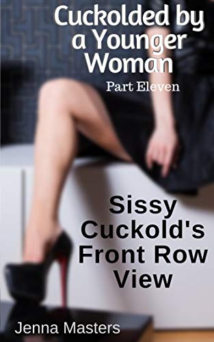 Cuckolded by a Younger Woman Part Eleven: Sissy Cuckold's Front Row View (English Edition)