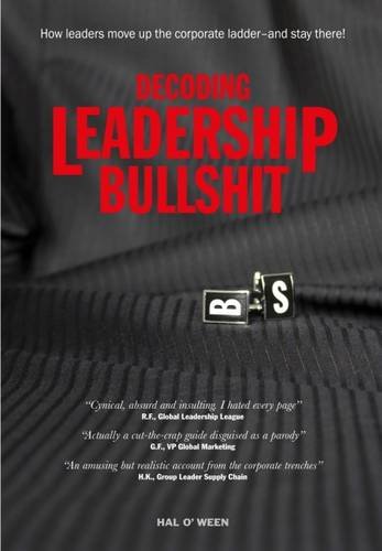 Decoding Leadership Bullshit: How Leaders Move Up the Corporate Ladder and Stay There