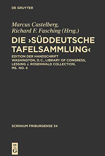 Die ,Süddeutsche Tafelsammlung': Edition der Handschrift Washington, D.C., Library of Congress, Lessing J. Rosenwald Collection, ms. no. 4: 34 (Scrinium Friburgense)