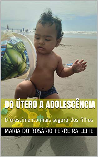 Do Útero a Adolescência: O crescimento mais seguro dos filhos (Portuguese Edition)