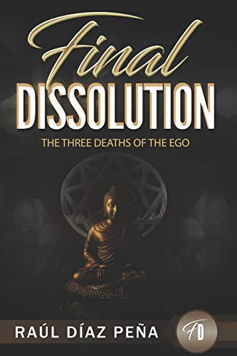 Final Dissolution: The Three Deaths of the Ego (An Objective Approach for Dissolving the Ego According to Gurdjieff's Fourth Way, Buddhism and Esoteric Christianity)