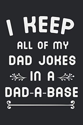 I Keep All Of My Dad Jokes In a Dad a base: Funny Gift quote for your dad, gift for father's day, programming lover, grandfather gift, "6x9" inch lined notebook/journal, 120 pages