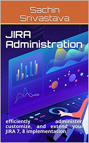 JIRA Administration: efficiently administer, customize, and extend your JIRA 7, 8 implementation (English Edition)