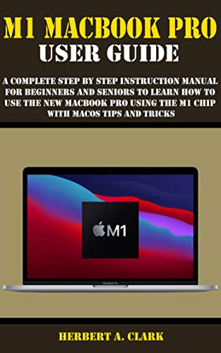 M1 MACBOOK PRO USER GUIDE: A Complete Step By Step Instruction Manual for Beginners and Seniors to Learn How to Use the New MacBook PRO using the m1 chip With macOS Tips And Tricks (English Edition)