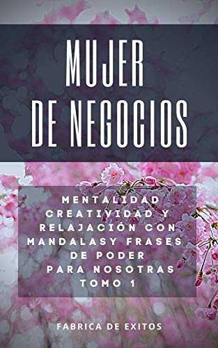 Mujer de Negocios: Mentalidad creatividad y relajacion con mandalas y frases de poder. Logro Mis Objetivos Facilmente Tomo 1