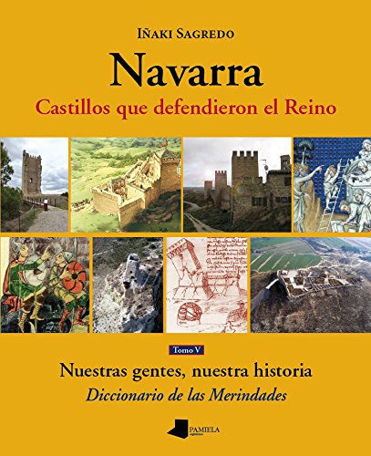 Navarra. Castillos que defendieron el Reino -tomo V-: Nuestras gentes, nuestra historia. Diccionario de las Merindades: 25 (Ganbara)