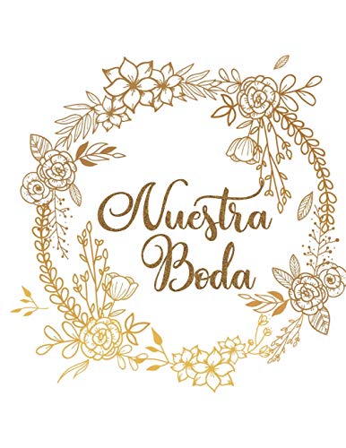 Nuestra Boda: Organizador y Agenda para Novias o Novios para planear todas las actividades previas a la boda tema floral dorado 8.5 x 11 in 135 pag