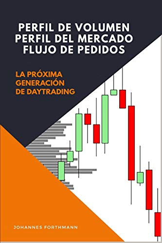 Perfil de Volumen, Perfil de Mercado, Flujo de Ordenes: : La nueva Generación de Daytrading