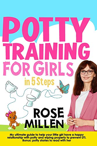 Potty Training for Girls in 5 steps: My Ultimate Guide To Help Your Little Girl Have An Happy Relationship With Potty And Wiping Properly To Prevent UTI. Bonus: Potty Stories To Read With Her