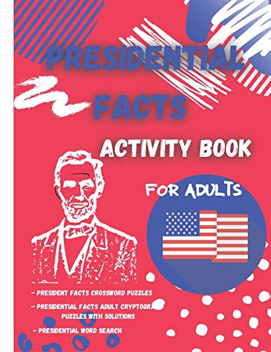 Presidential Facts Activity Book for Adults: Fun Activity Book for Adults/Crossword Puzzles/Cryptograms/Word Search/Stress Relieving Patterns/Calming /Relaxing /Creative /8,5x11 inches/ 87 Pages