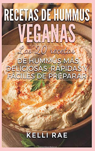 Recetas de hummus veganas: Las 20 recetas de hummus más deliciosas, rápidas y fáciles de preparar