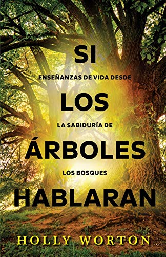 Si los árboles hablaran: Enseñanzas de vida desde la sabiduría de los bosques