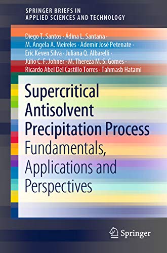 Supercritical Antisolvent Precipitation Process: Fundamentals, Applications and Perspectives (SpringerBriefs in Applied Sciences and Technology) (English Edition)