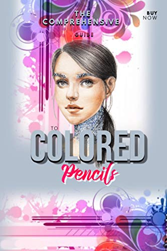 The Comprehensive Guide To Colored Pencils (English Edition)