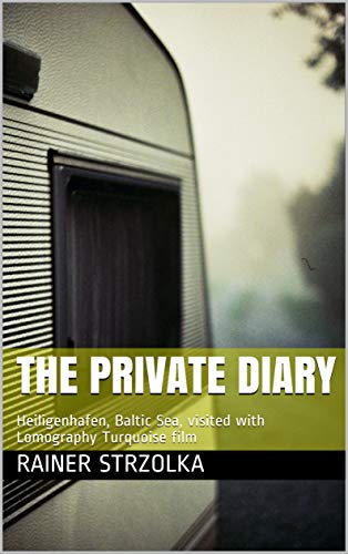 The private diary: Heiligenhafen, Baltic Sea, visited with Lomography Turquoise film (Galerie für Kulturkommunikation. Gesamtkataloge - Gallery for Cultural ... catalogues Book 9) (English Edition)