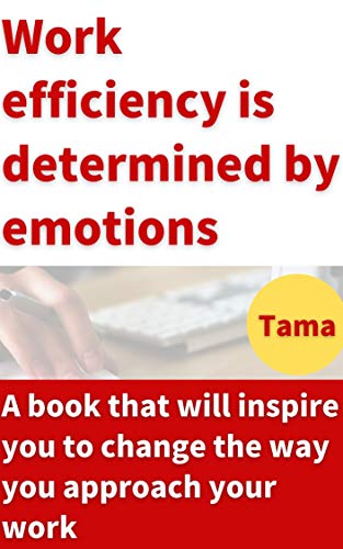 Work efficiency is determined by emotions: A book that will inspire you to change the way you approach your work (English Edition)